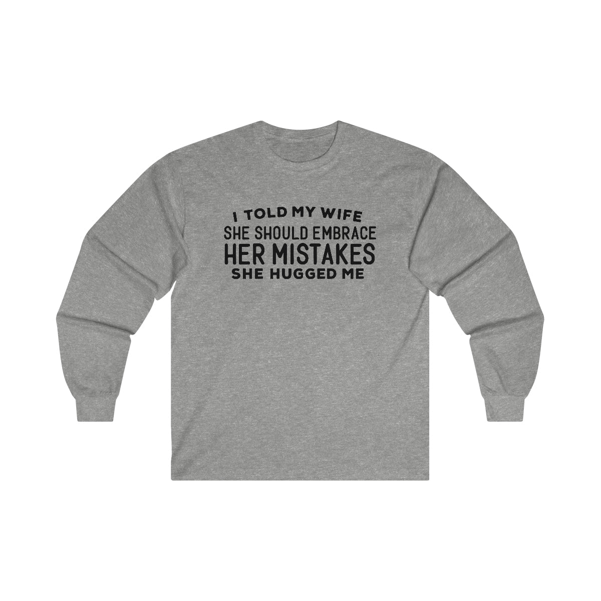 I Told My Wife to Embrace Her Mistakes Long Sleeve Tee