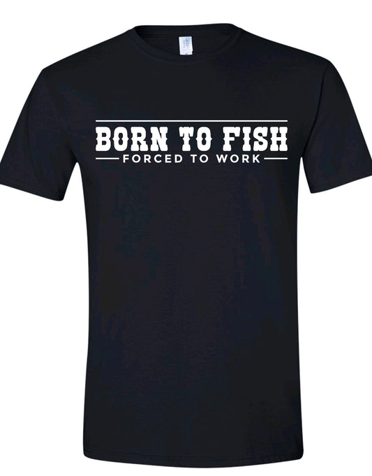 Born to Fish Forced to Work T-shirt